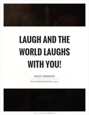 Laugh and the world laughs with you! Picture Quote #1