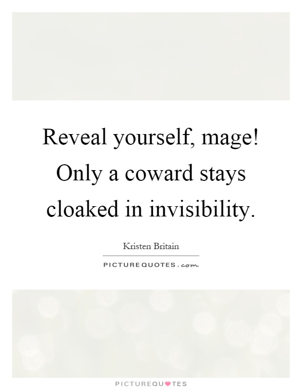 Reveal yourself, mage! Only a coward stays cloaked in invisibility Picture Quote #1