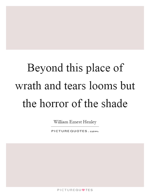 Beyond this place of wrath and tears looms but the horror of the shade Picture Quote #1