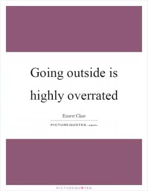 Going outside is highly overrated Picture Quote #1
