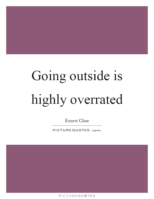 Going outside is highly overrated Picture Quote #1