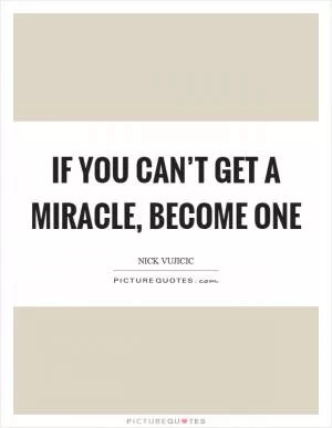 If you can’t get a miracle, become one Picture Quote #1