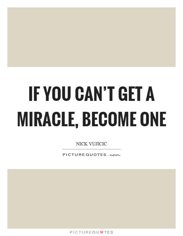 If you can't get a miracle, become one Picture Quote #1
