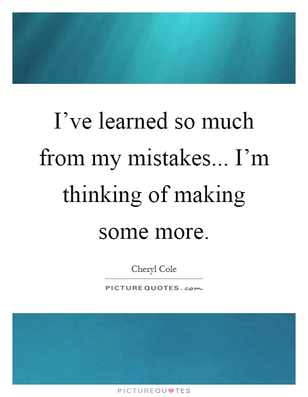 I've learned so much from my mistakes... I'm thinking of making some more Picture Quote #1