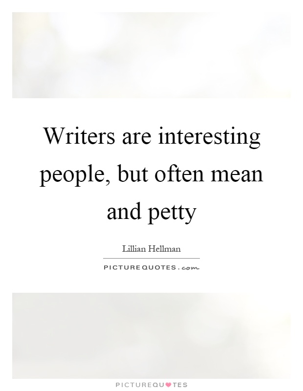 Writers are interesting people, but often mean and petty Picture Quote #1
