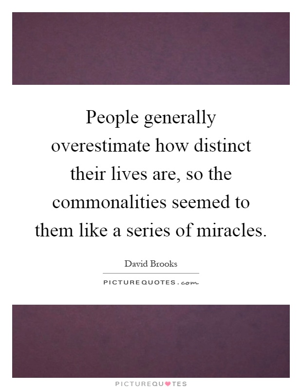 People generally overestimate how distinct their lives are, so the commonalities seemed to them like a series of miracles Picture Quote #1