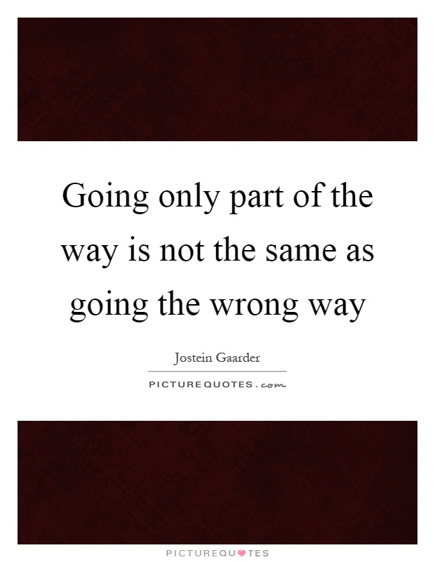 Going only part of the way is not the same as going the wrong way Picture Quote #1