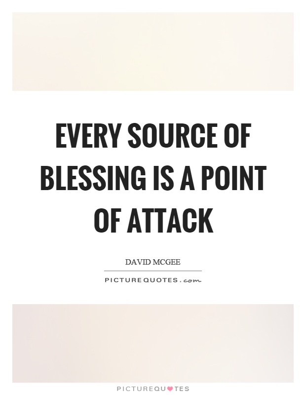 Every source of blessing is a point of attack Picture Quote #1