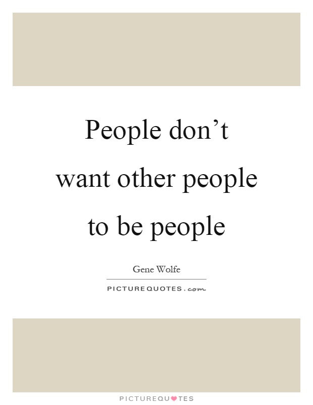People don't want other people to be people Picture Quote #1