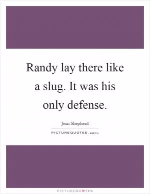Randy lay there like a slug. It was his only defense Picture Quote #1
