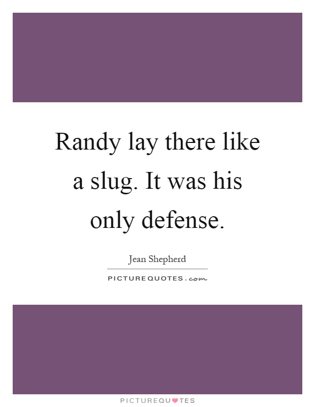 Randy lay there like a slug. It was his only defense Picture Quote #1