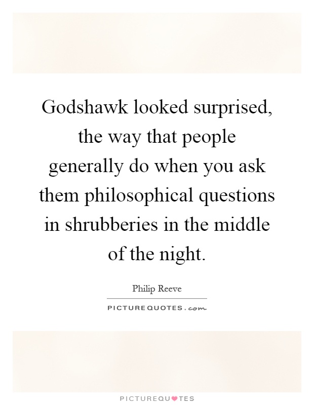 Godshawk looked surprised, the way that people generally do when you ask them philosophical questions in shrubberies in the middle of the night Picture Quote #1