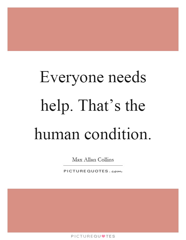 Everyone needs help. That's the human condition Picture Quote #1