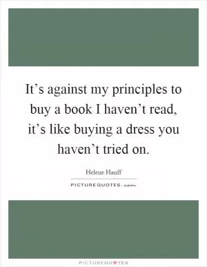 It’s against my principles to buy a book I haven’t read, it’s like buying a dress you haven’t tried on Picture Quote #1
