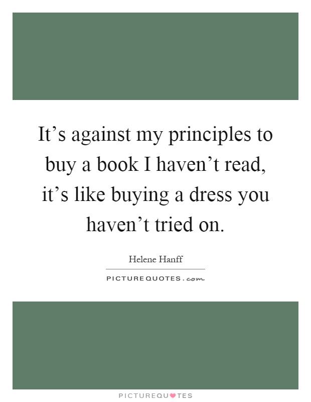 It's against my principles to buy a book I haven't read, it's like buying a dress you haven't tried on Picture Quote #1