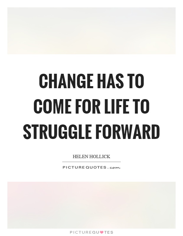 Change has to come for life to struggle forward Picture Quote #1