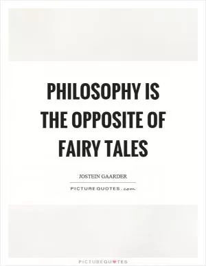 Philosophy is the opposite of fairy tales Picture Quote #1