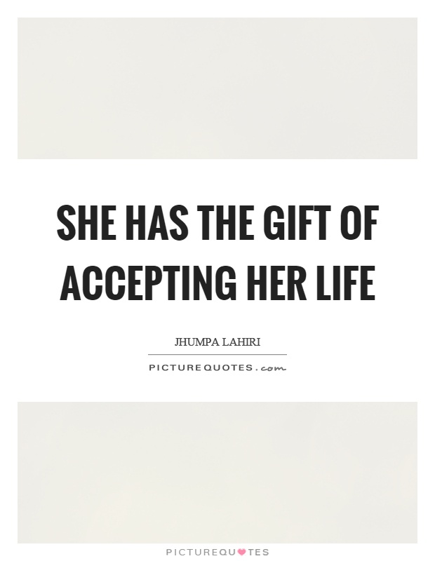 She has the gift of accepting her life Picture Quote #1