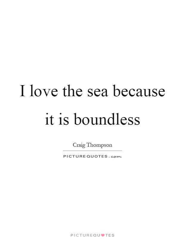 I love the sea because it is boundless Picture Quote #1