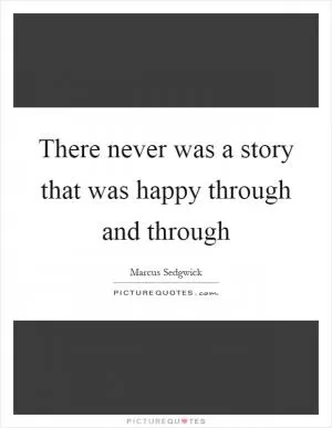 There never was a story that was happy through and through Picture Quote #1