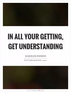 In all your getting, get understanding Picture Quote #1