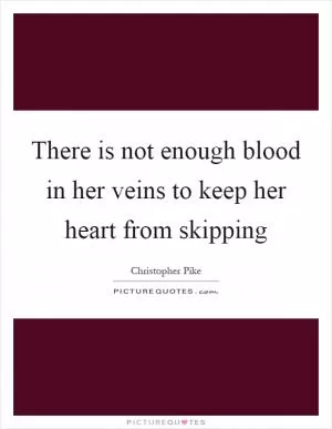 There is not enough blood in her veins to keep her heart from skipping Picture Quote #1