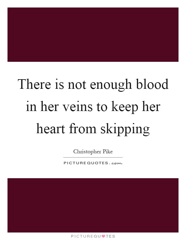 There is not enough blood in her veins to keep her heart from skipping Picture Quote #1