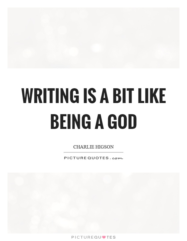 Writing is a bit like being a god Picture Quote #1