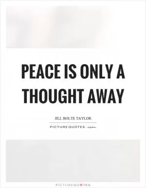 Peace is only a thought away Picture Quote #1