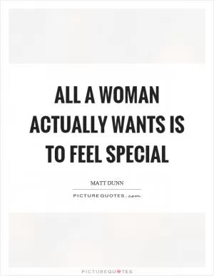 All a woman actually wants is to feel special Picture Quote #1