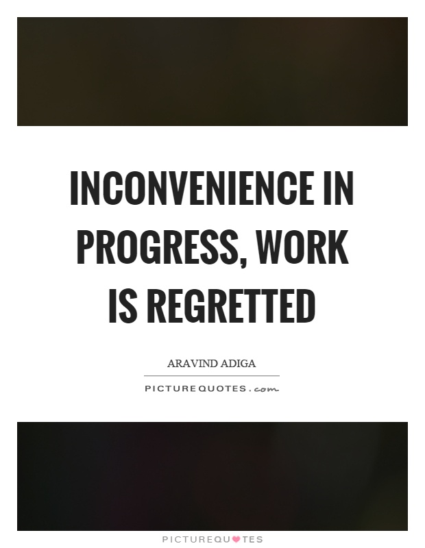 Inconvenience in progress, work is regretted Picture Quote #1