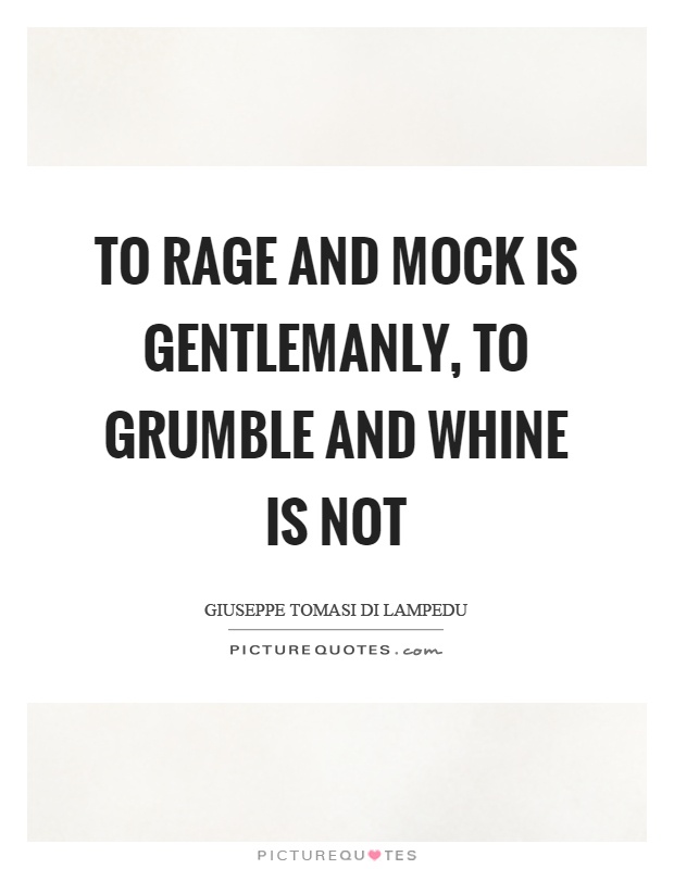 To rage and mock is gentlemanly, to grumble and whine is not Picture Quote #1