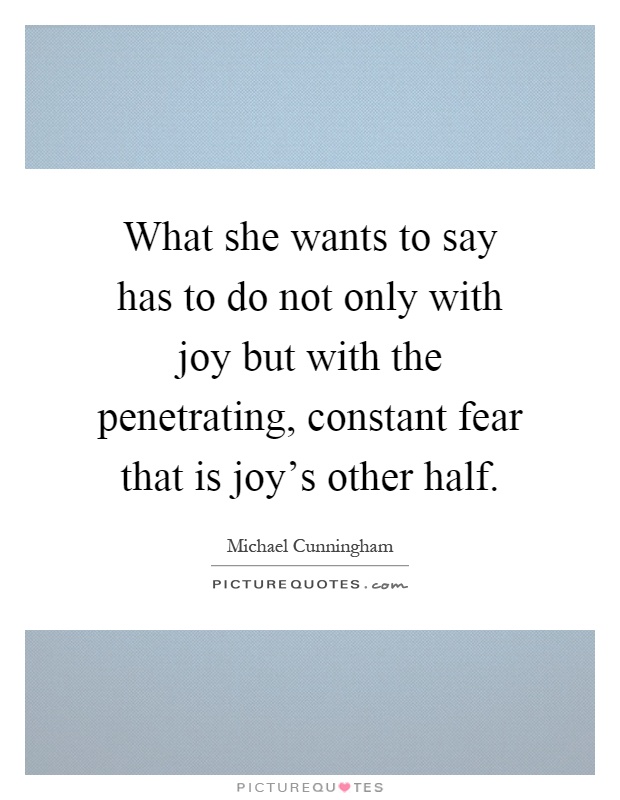 What she wants to say has to do not only with joy but with the penetrating, constant fear that is joy's other half Picture Quote #1