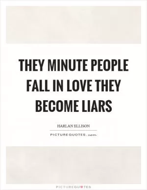 They minute people fall in love they become liars Picture Quote #1