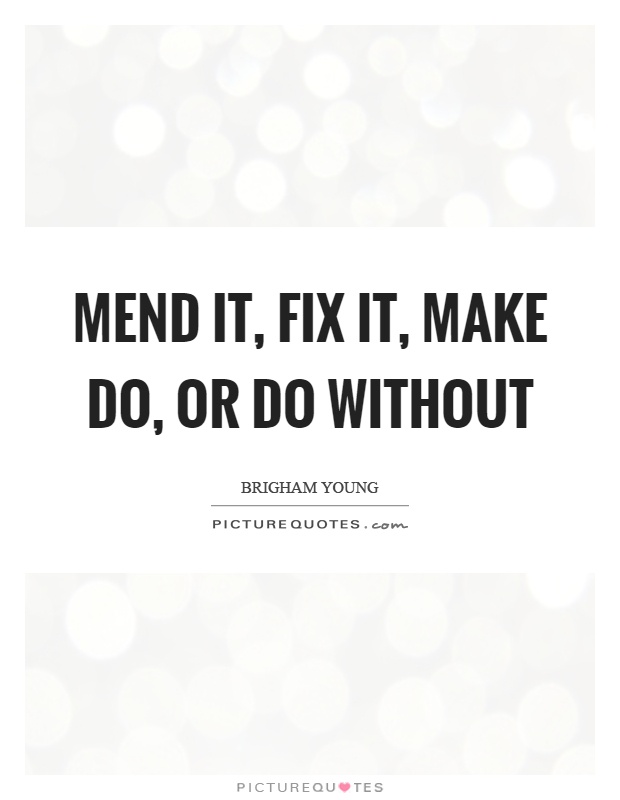 Mend it, fix it, make do, or do without Picture Quote #1