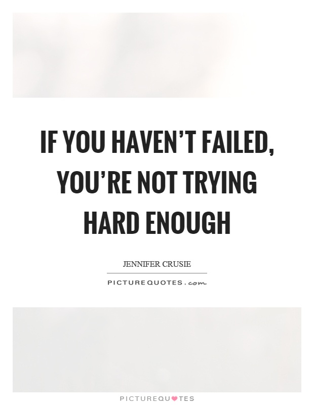 If you haven't failed, you're not trying hard enough Picture Quote #1