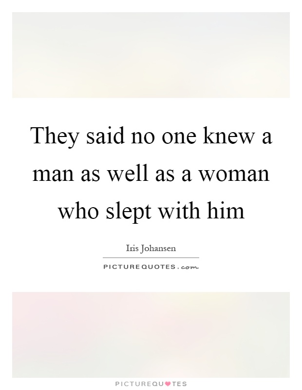 They said no one knew a man as well as a woman who slept with him Picture Quote #1
