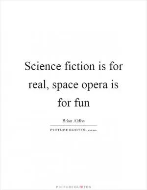 Science fiction is for real, space opera is for fun Picture Quote #1