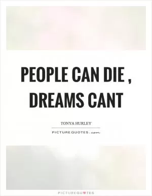 People can die, dreams cant Picture Quote #1