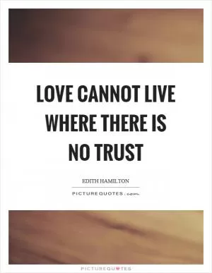 Love cannot live where there is no trust Picture Quote #1