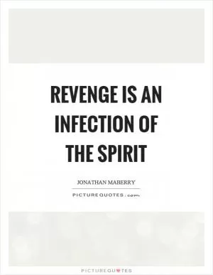Revenge is an infection of the spirit Picture Quote #1
