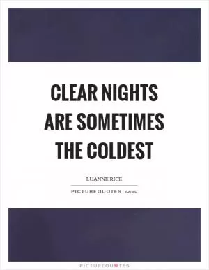 Clear nights are sometimes the coldest Picture Quote #1