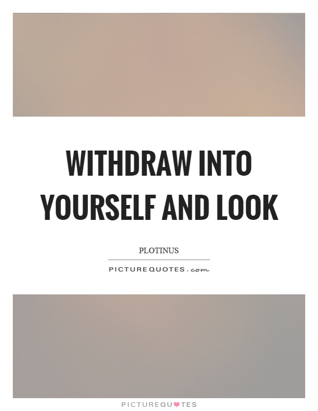Withdraw into yourself and look Picture Quote #1