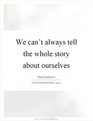 We can’t always tell the whole story about ourselves Picture Quote #1