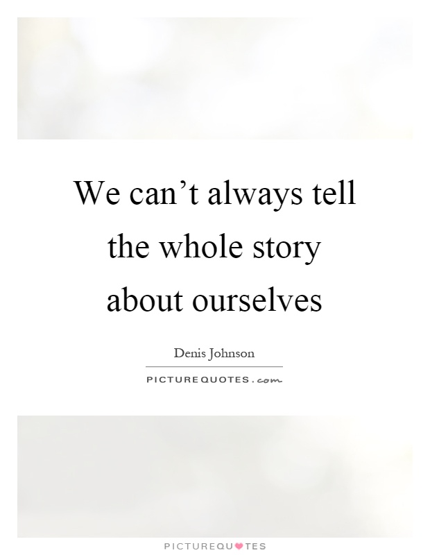 We can't always tell the whole story about ourselves Picture Quote #1