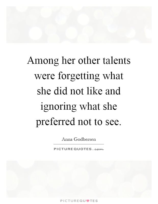 Among her other talents were forgetting what she did not like and ignoring what she preferred not to see Picture Quote #1