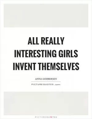 All really interesting girls invent themselves Picture Quote #1