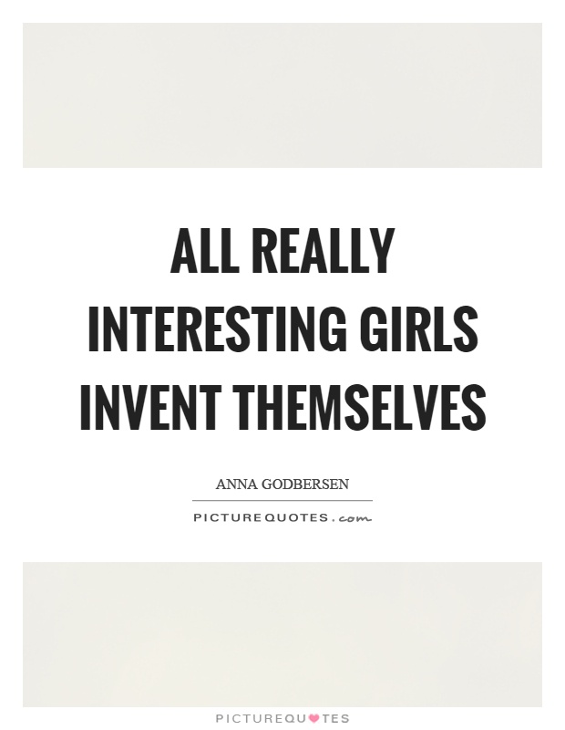 All really interesting girls invent themselves Picture Quote #1