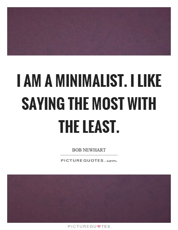 I am a minimalist. I like saying the most with the least Picture Quote #1