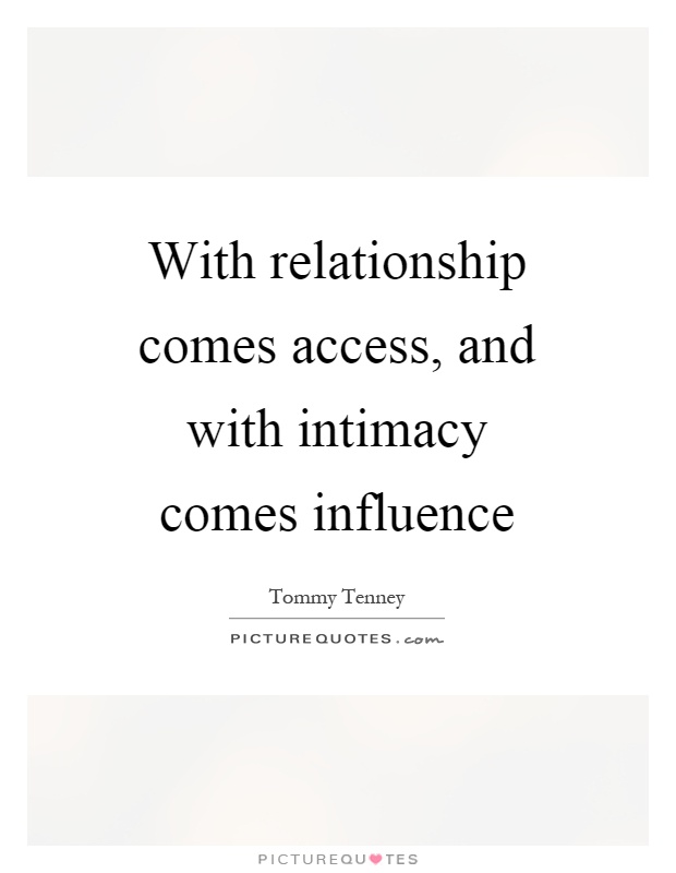 With relationship comes access, and with intimacy comes influence Picture Quote #1